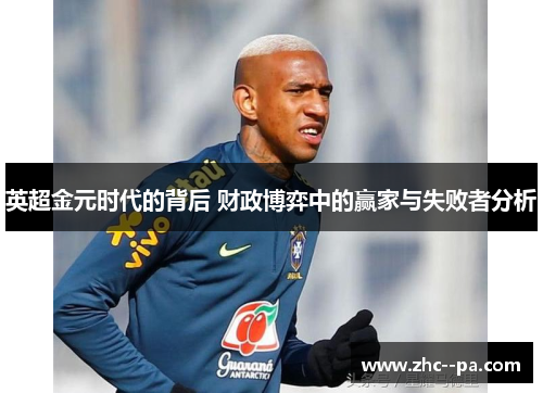 英超金元时代的背后 财政博弈中的赢家与失败者分析 英超金元时代的背后 财政博弈中的赢家与失败者分析