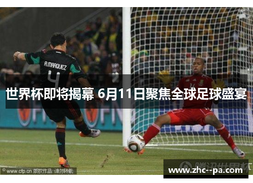世界杯即将揭幕 6月11日聚焦全球足球盛宴