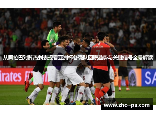 从阿拉巴对阵热刺表现看亚洲杯各强队回暖趋势与关键信号全景解读 从阿拉巴对阵热刺表现看亚洲杯各强队回暖趋势与关键信号全景解读