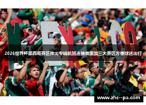 2026世界杯墨西哥赛区推出专线航班连接美墨加三大赛区方便球迷出行