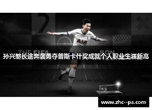 孙兴慜长途奔袭勇夺普斯卡什奖成就个人职业生涯新高