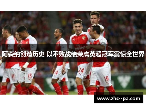阿森纳创造历史 以不败战绩荣膺英超冠军震惊全世界 阿森纳创造历史 以不败战绩荣膺英超冠军震惊全世界