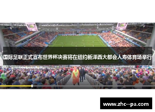 国际足联正式宣布世界杯决赛将在纽约新泽西大都会人寿体育场举行 国际足联正式宣布世界杯决赛将在纽约新泽西大都会人寿体育场举行